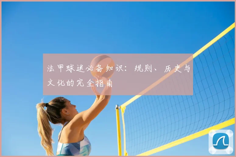 法甲球迷必备知识：规则、历史与文化的完全指南