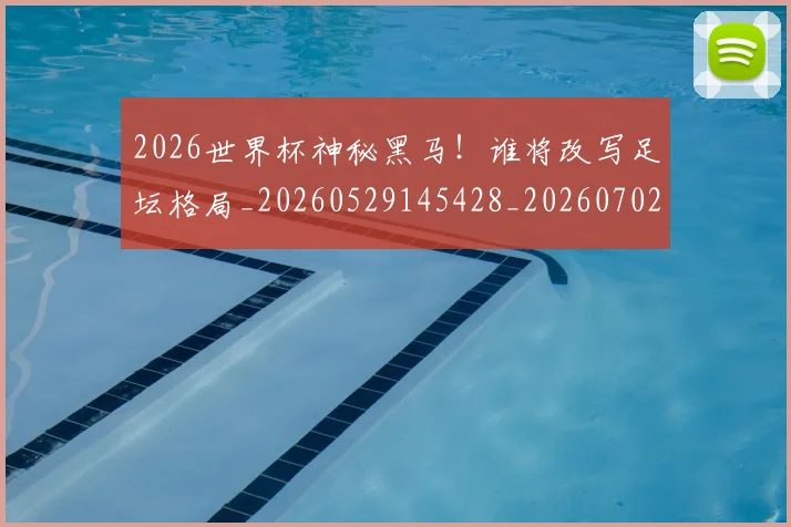 2026世界杯神秘黑马!谁将改写足坛格局_20260529145428_20260702033658
