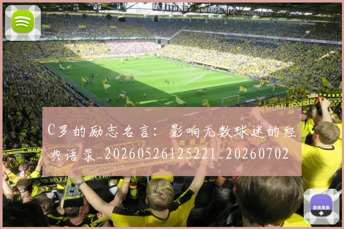 C罗的励志名言:影响无数球迷的经典语录_20260526125221_20260702042136